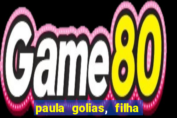 paula golias, filha de ronald golias